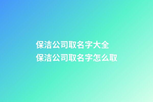 保洁公司取名字大全 保洁公司取名字怎么取-第1张-公司起名-玄机派